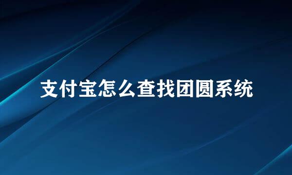 支付宝怎么查找团圆系统