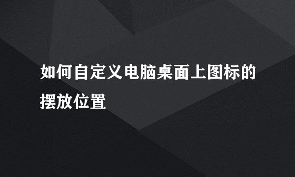 如何自定义电脑桌面上图标的摆放位置