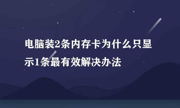 电脑装2条内存卡为什么只显示1条最有效解决办法