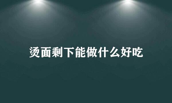烫面剩下能做什么好吃