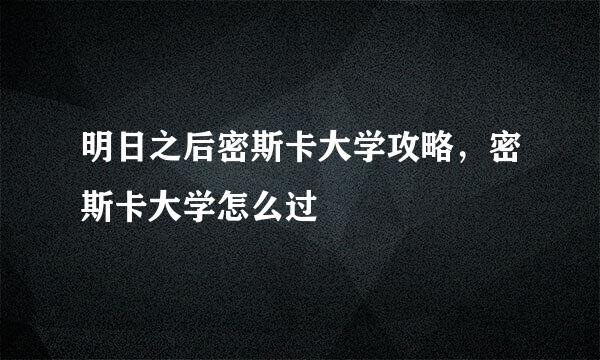 明日之后密斯卡大学攻略，密斯卡大学怎么过