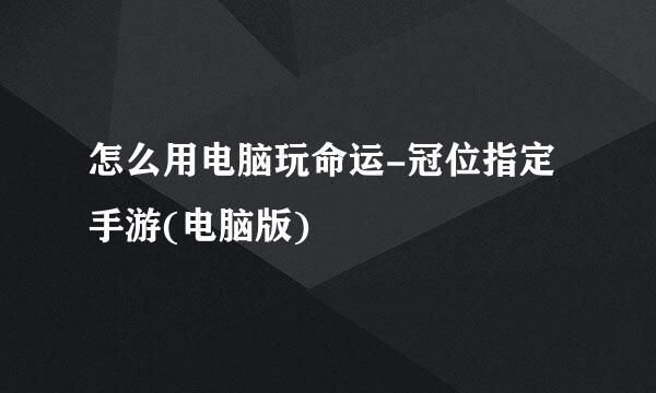 怎么用电脑玩命运-冠位指定手游(电脑版)