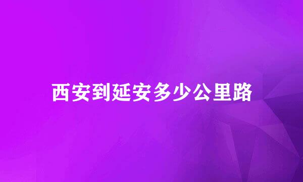 西安到延安多少公里路