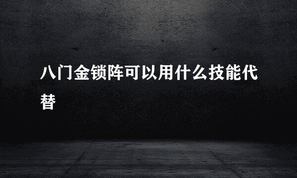 八门金锁阵可以用什么技能代替