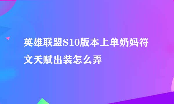 英雄联盟S10版本上单奶妈符文天赋出装怎么弄