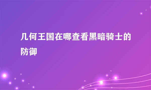 几何王国在哪查看黑暗骑士的防御