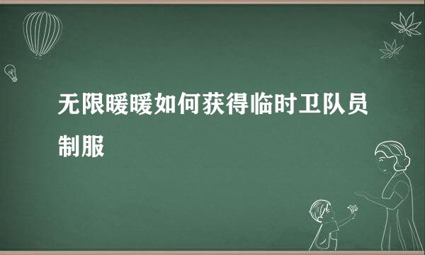 无限暖暖如何获得临时卫队员制服