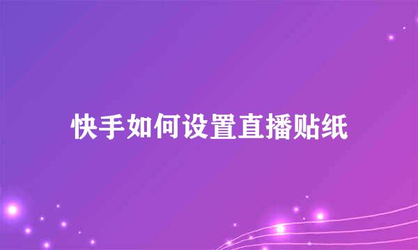 快手如何设置直播贴纸