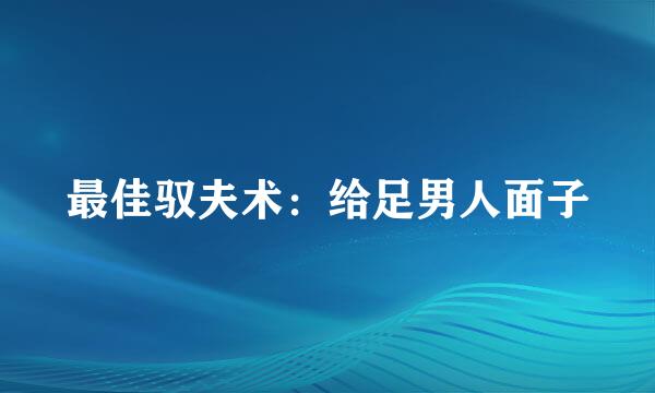 最佳驭夫术：给足男人面子