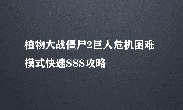 植物大战僵尸2巨人危机困难模式快速SSS攻略