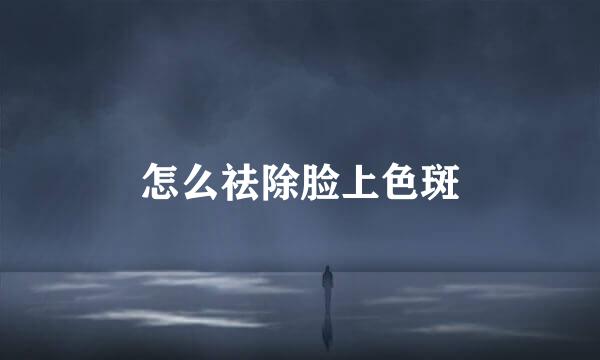 怎么祛除脸上色斑