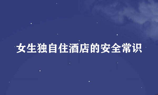 女生独自住酒店的安全常识