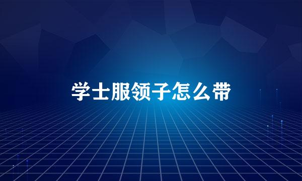 学士服领子怎么带