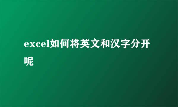 excel如何将英文和汉字分开呢