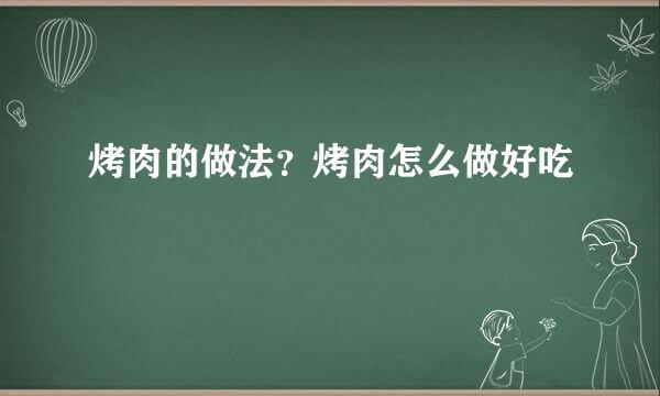 烤肉的做法？烤肉怎么做好吃