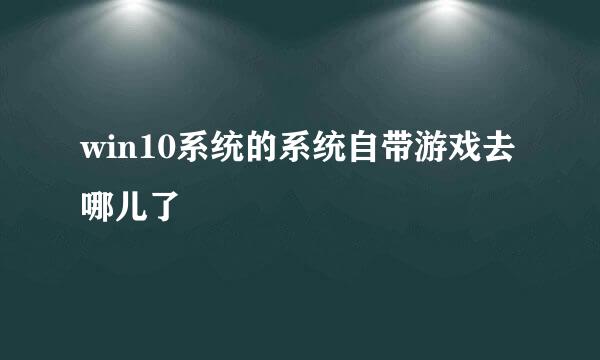 win10系统的系统自带游戏去哪儿了