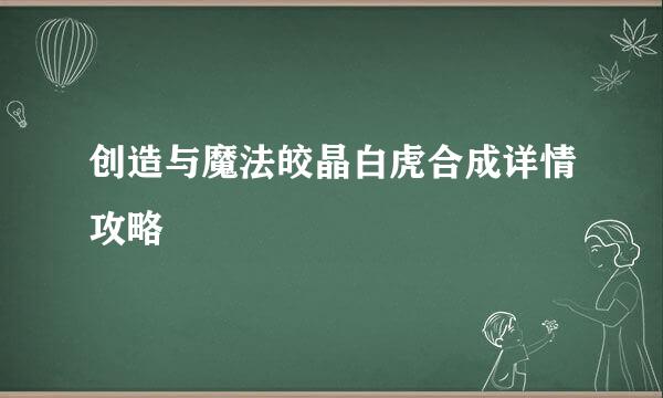 创造与魔法皎晶白虎合成详情攻略
