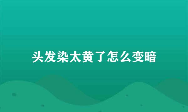 头发染太黄了怎么变暗