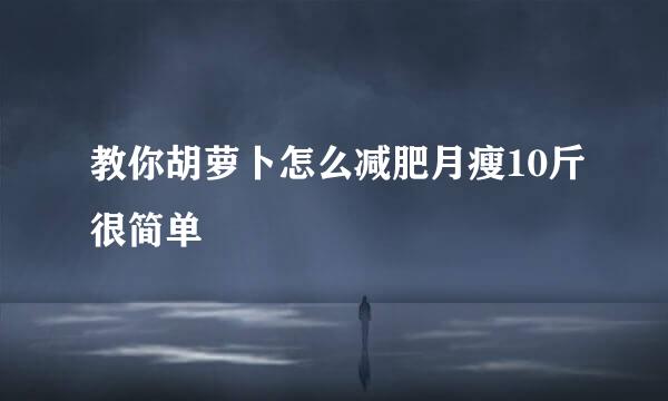 教你胡萝卜怎么减肥月瘦10斤很简单