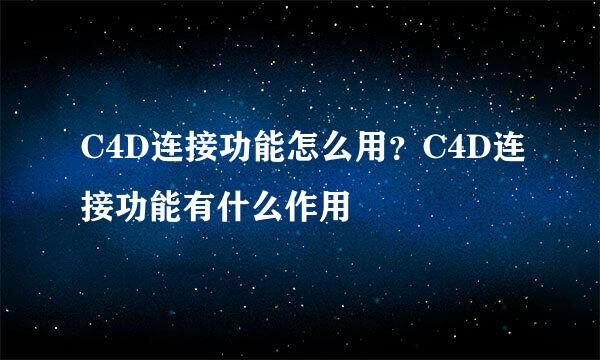 C4D连接功能怎么用？C4D连接功能有什么作用