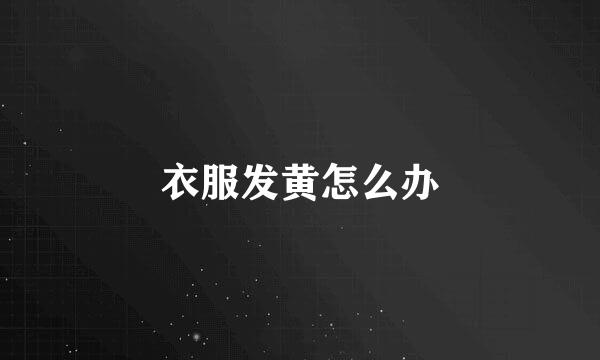 衣服发黄怎么办