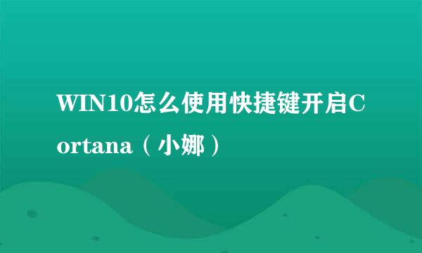 WIN10怎么使用快捷键开启Cortana（小娜）