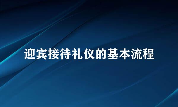 迎宾接待礼仪的基本流程