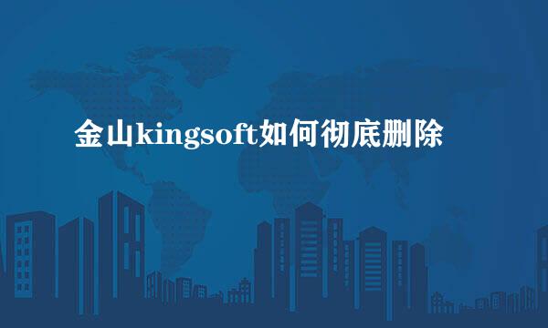 金山kingsoft如何彻底删除