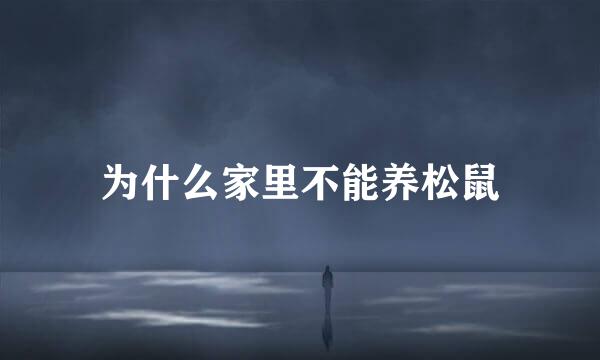 为什么家里不能养松鼠