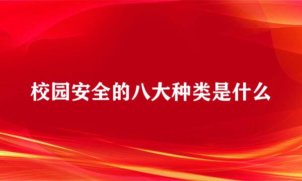 校园安全的八大种类是什么