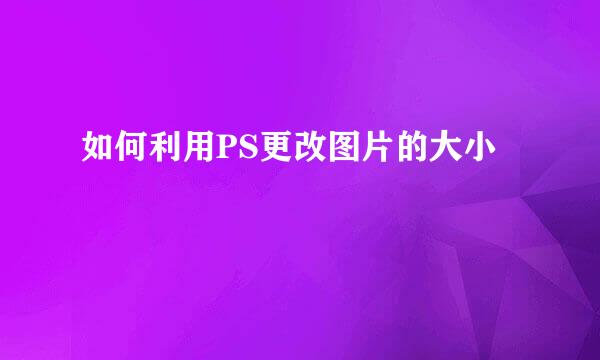 如何利用PS更改图片的大小