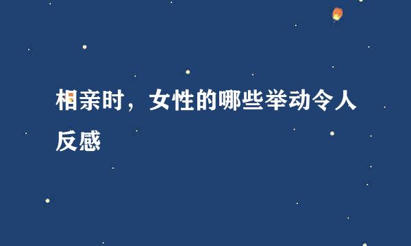 相亲时，女性的哪些举动令人反感