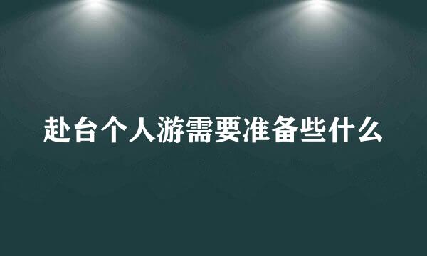 赴台个人游需要准备些什么