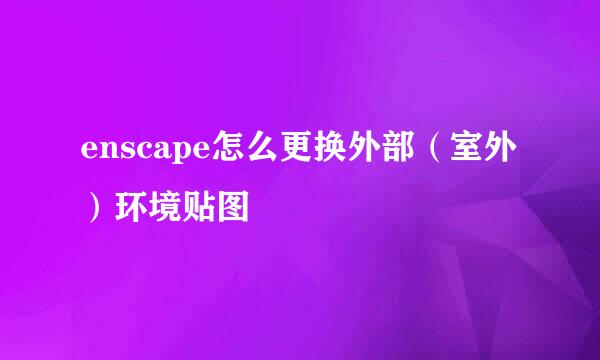 enscape怎么更换外部（室外）环境贴图