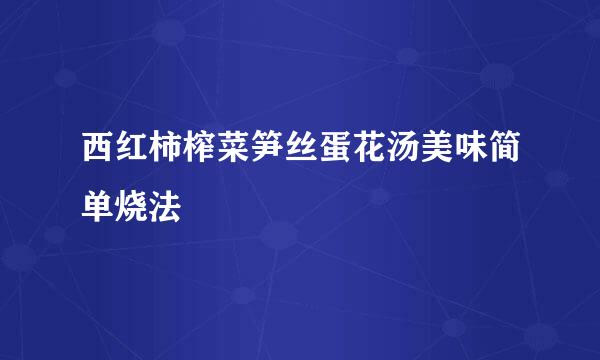 西红柿榨菜笋丝蛋花汤美味简单烧法