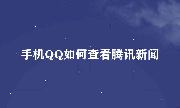 手机QQ如何查看腾讯新闻