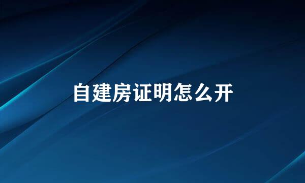 自建房证明怎么开