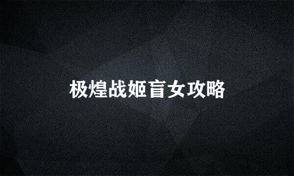 极煌战姬盲女攻略