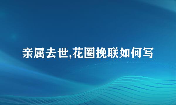 亲属去世,花圈挽联如何写