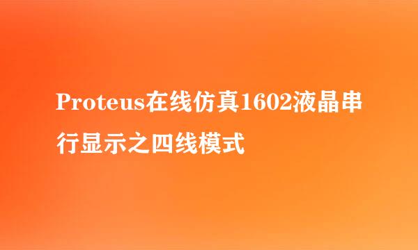 Proteus在线仿真1602液晶串行显示之四线模式