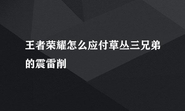王者荣耀怎么应付草丛三兄弟的震雷削