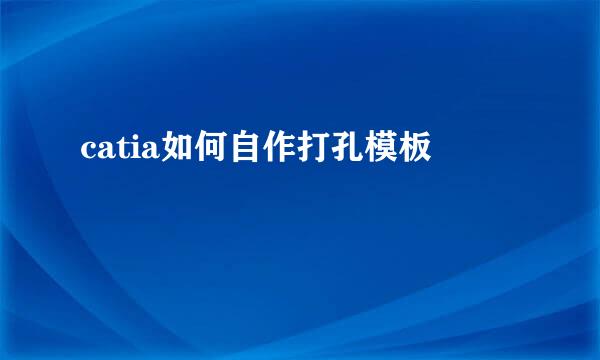 catia如何自作打孔模板