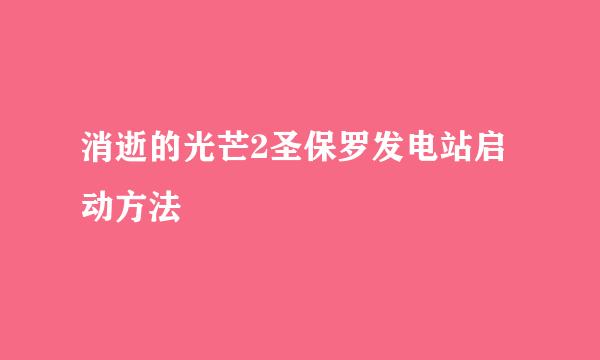 消逝的光芒2圣保罗发电站启动方法
