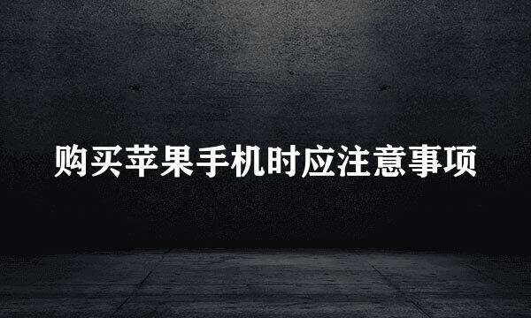 购买苹果手机时应注意事项