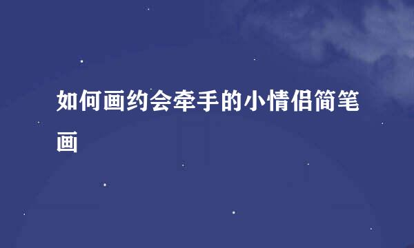 如何画约会牵手的小情侣简笔画
