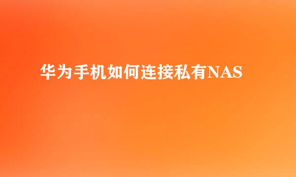 华为手机如何连接私有NAS