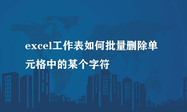 excel工作表如何批量删除单元格中的某个字符