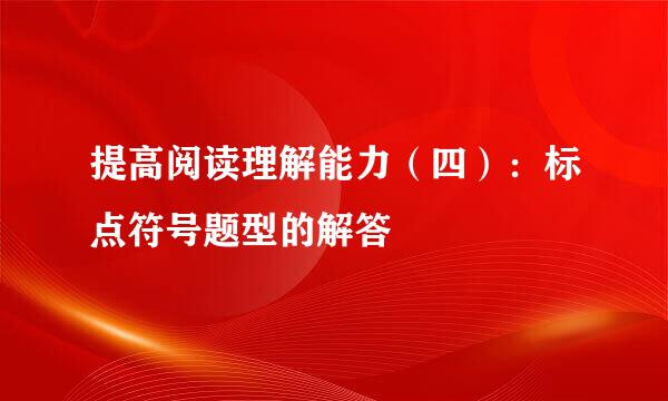 提高阅读理解能力（四）：标点符号题型的解答