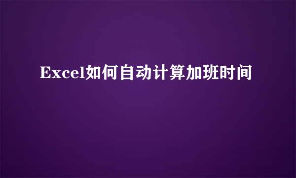 Excel如何自动计算加班时间