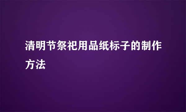 清明节祭祀用品纸标子的制作方法